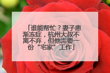 谁能帮忙？妻子患渐冻症，杭州大叔不离不弃，但他需要一份“宅家”工作
