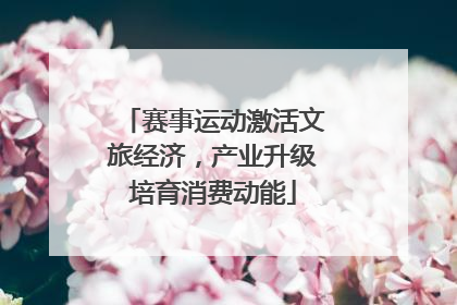 赛事运动激活文旅经济，产业升级培育消费动能
