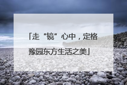 走“镜”心中，定格豫园东方生活之美