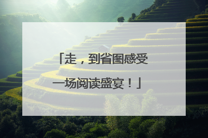 走，到省图感受一场阅读盛宴！