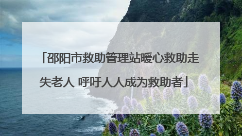 邵阳市救助管理站暖心救助走失老人 呼吁人人成为救助者