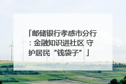 邮储银行孝感市分行：金融知识进社区 守护居民“钱袋子”
