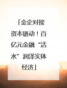 金企对接 资本链动！百亿元金融“活水”润泽实体经济