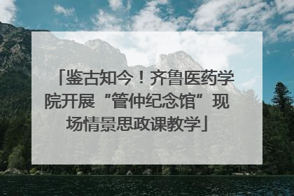 鉴古知今！齐鲁医药学院开展“管仲纪念馆”现场情景思政课教学