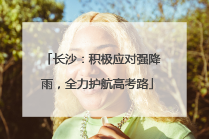 长沙：积极应对强降雨，全力护航高考路
