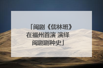 闽剧《儒林班》在福州首演 演绎闽剧剧种史