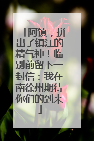 阿镇，拼出了镇江的精气神！临别前留下一封信：我在南徐州期待你们的到来