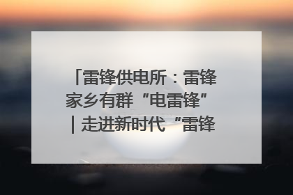 雷锋供电所：雷锋家乡有群“电雷锋”｜走进新时代“雷锋传人 长沙榜样”