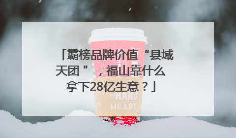 霸榜品牌价值“县域天团 ”，福山靠什么拿下28亿生意？