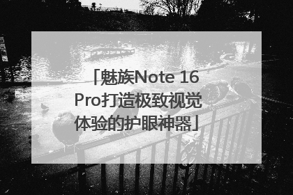 魅族Note 16 Pro打造极致视觉体验的护眼神器
