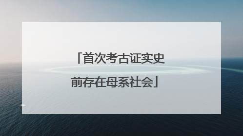 首次考古证实史前存在母系社会