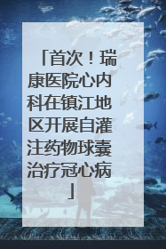 首次！瑞康医院心内科在镇江地区开展自灌注药物球囊治疗冠心病