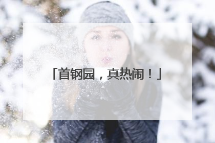 首钢园，真热闹！