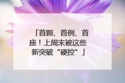 首颗、首例、首座！上周末被这些新突破“硬控”