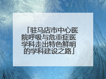 驻马店市中心医院呼吸与危重症医学科走出特色鲜明的学科建设之路