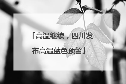 高温继续，四川发布高温蓝色预警