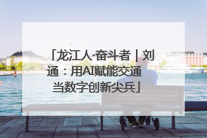 龙江人·奋斗者｜刘通：用AI赋能交通 当数字创新尖兵
