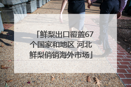 鲜梨出口覆盖67个国家和地区 河北鲜梨俏销海外市场