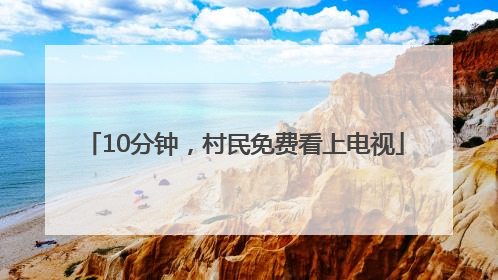 10分钟，村民免费看上电视