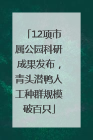 12项市属公园科研成果发布，青头潜鸭人工种群规模破百只