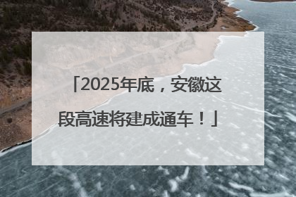 2025年底，安徽这段高速将建成通车！