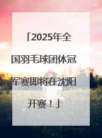 2025年全国羽毛球团体冠军赛即将在沈阳开赛！