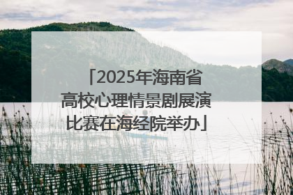 2025年海南省高校心理情景剧展演比赛在海经院举办