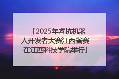 2025年睿抗机器人开发者大赛江西省赛在江西科技学院举行