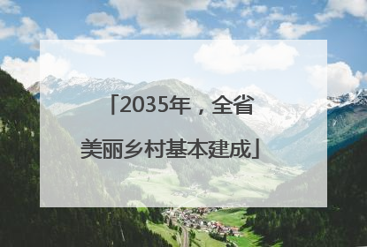 2035年，全省美丽乡村基本建成