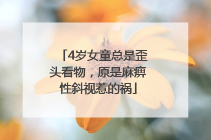 4岁女童总是歪头看物，原是麻痹性斜视惹的祸