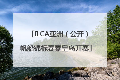 ILCA亚洲（公开）帆船锦标赛秦皇岛开赛